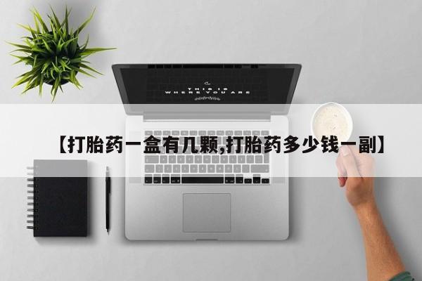 打胎药微信联系方式，【打胎药一盒有几颗,打胎药多少钱一副】