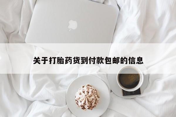 打胎药微信联系方式，关于打胎药货到付款包邮的信息