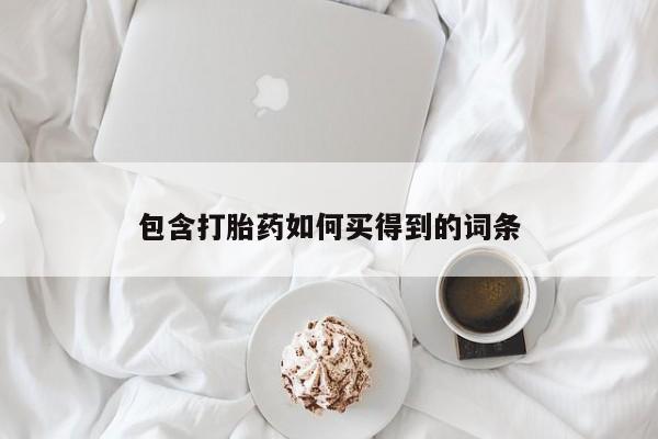 打胎药微信联系方式，包含打胎药如何买得到的词条