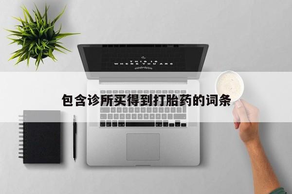 打胎药微信联系方式，包含诊所买得到打胎药的词条