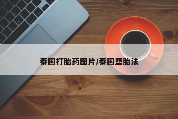 打胎药微信联系方式，泰国打胎药图片/泰国堕胎法